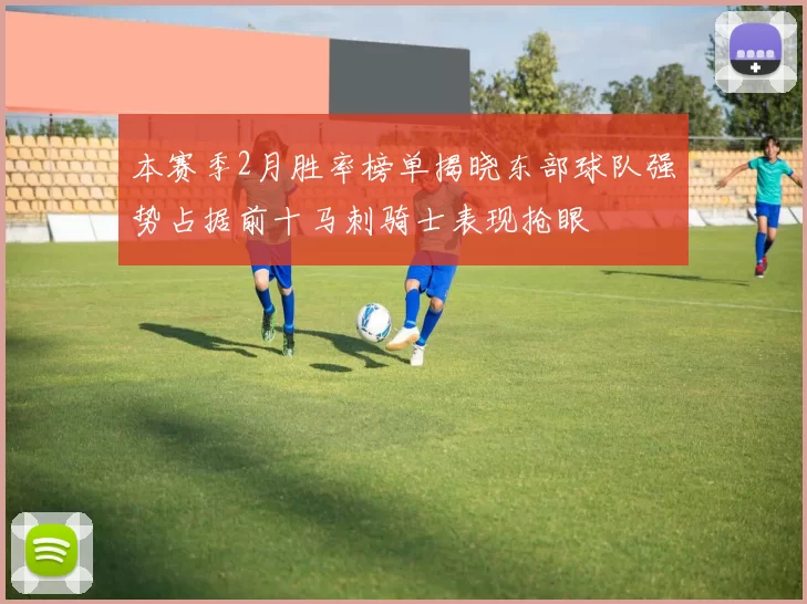 本赛季2月胜率榜单揭晓东部球队强势占据前十马刺骑士表现抢眼