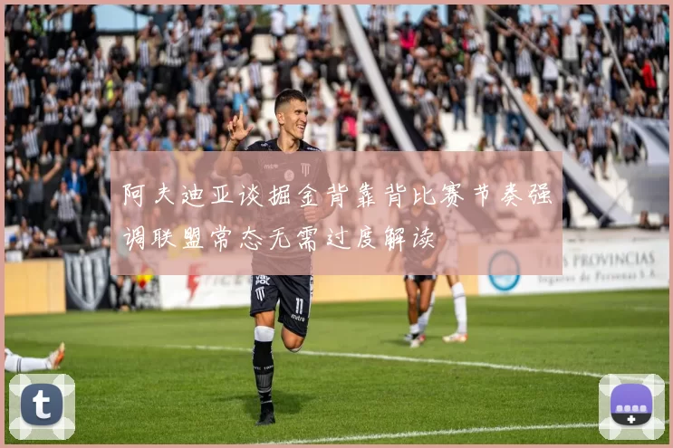 阿夫迪亚谈掘金背靠背比赛节奏强调联盟常态无需过度解读